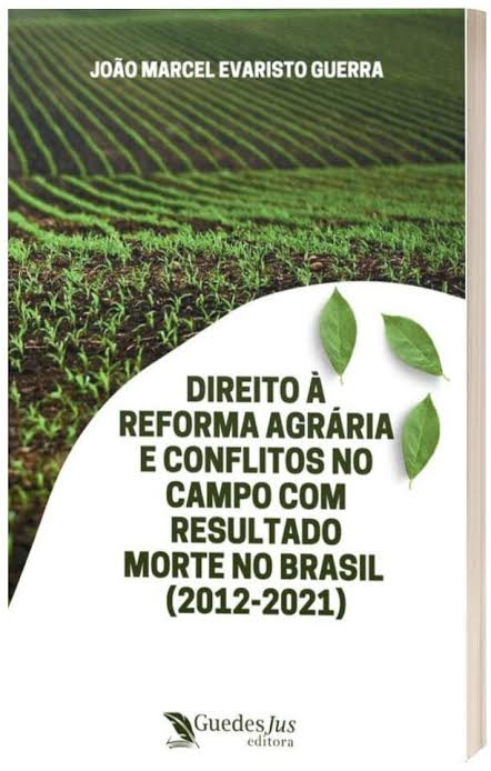 GUERRA, João Marcel Evaristo. Direito à Reforma Agrária e Conflitos no Campo com Resultado Morte no Brasil (2012-2021). 1. ed. Joinville: Editora GuedesJus, 2025.